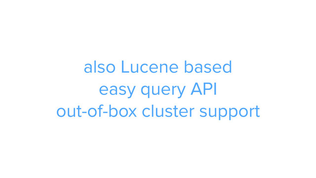 ADS
also Lucene based 
easy query API 
out-of-box cluster support
