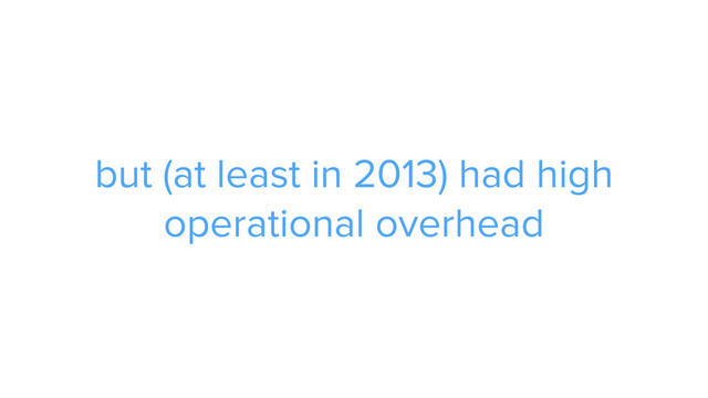 ADS
but (at least in 2013) had high
operational overhead

