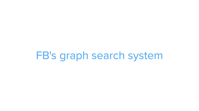 ADS
FB's graph search system
