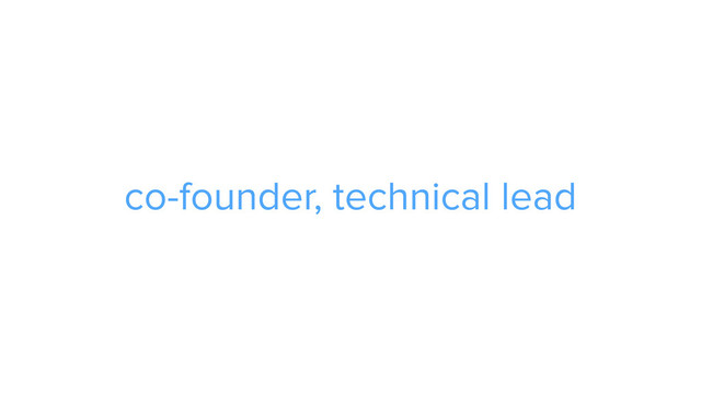 co-founder, technical lead
