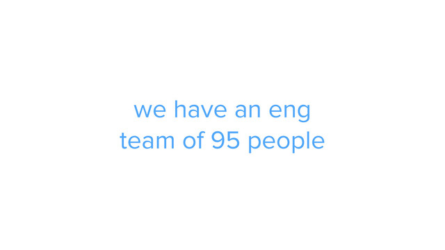 we have an eng  
team of 95 people
