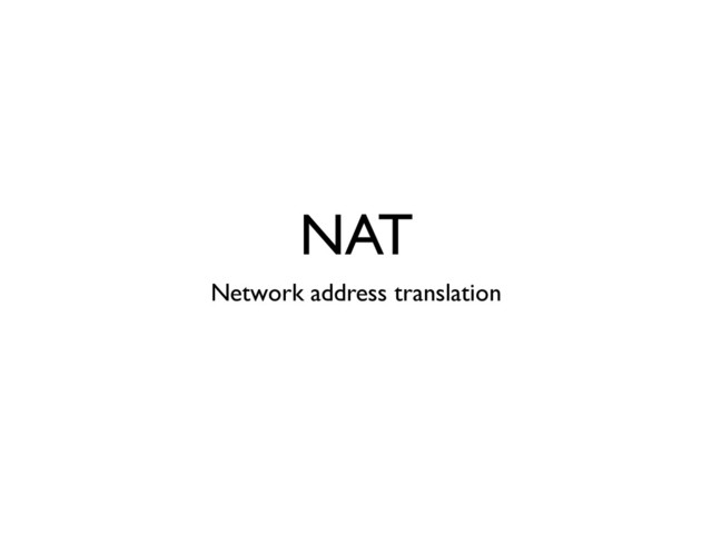 NAT
Network address translation
