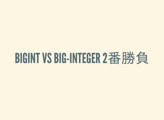 BIGINT VS BIG-INTEGER 2番勝負
BIGINT VS BIG-INTEGER 2番勝負

