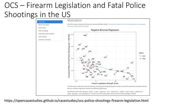 OCS – Firearm Legislation and Fatal Police
Shootings in the US
https://opencasestudies.github.io/casestudies/ocs-police-shootings-firearm-legislation.html
