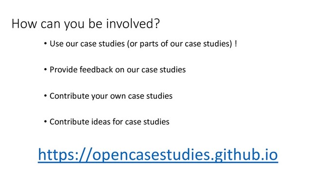 How can you be involved?
• Use our case studies (or parts of our case studies) !
• Provide feedback on our case studies
• Contribute your own case studies
• Contribute ideas for case studies
https://opencasestudies.github.io
