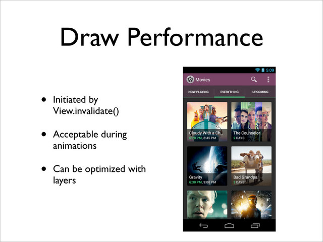 Draw Performance
• Initiated by
View.invalidate()
• Acceptable during
animations
• Can be optimized with
layers
