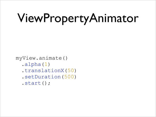 ViewPropertyAnimator
myView.animate()
.alpha(1)
.translationX(50)
.setDuration(500)
.start();
