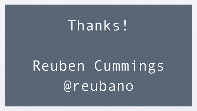 Thanks!
Reuben Cummings
@reubano
