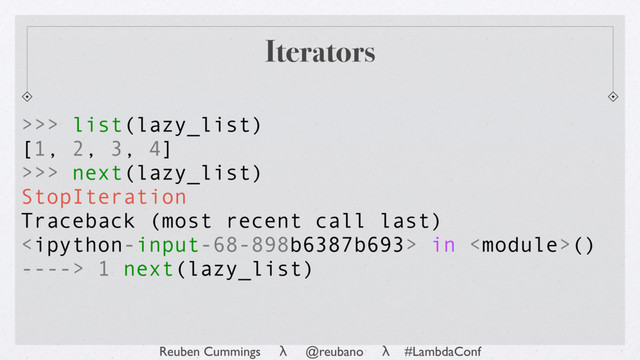 Reuben Cummings λ @reubano λ #LambdaConf
>>> next(lazy_list)
StopIteration
Traceback (most recent call last)
 in ()
----> 1 next(lazy_list)
Iterators
>>> list(lazy_list)
[1, 2, 3, 4]
