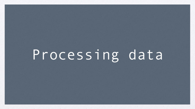 Processing data
