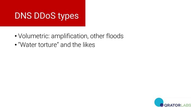 DNS DDoS types
• Volumetric: amplification, other floods
• “Water torture” and the likes
