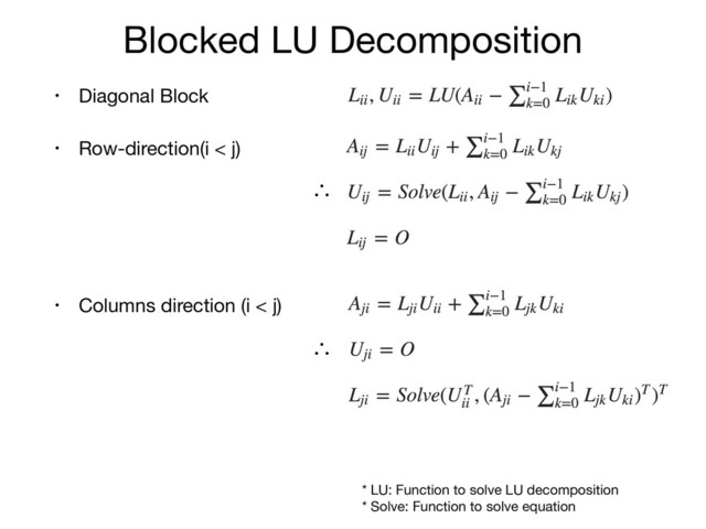 Blocked LU Decomposition
• Diagonal Block

• Row-direction(i < j)

• Columns direction (i < j)
∴
∴
* LU: Function to solve LU decomposition

* Solve: Function to solve equation
