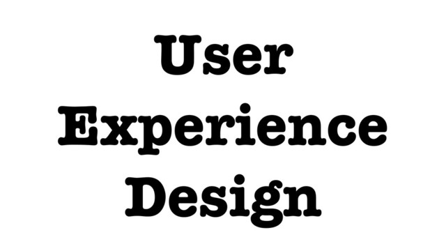User
Experience
Design
