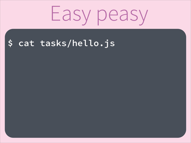 Easy peasy
!
$ cat tasks/hello.js
!
