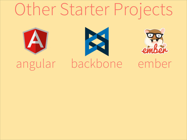 ember
backbone
angular
Other Starter Projects
