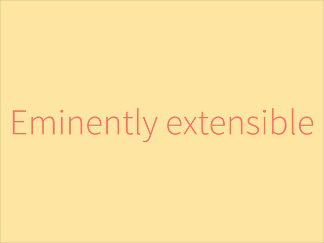 Eminently extensible
