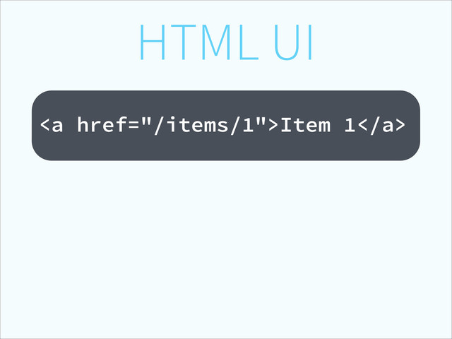 HTML UI
!
<a href="/items/1">Item 1</a>
