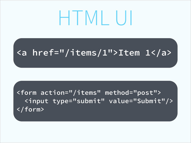 HTML UI
!
<a href="/items/1">Item 1</a>
!



