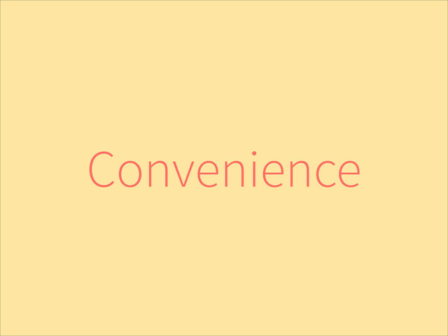 Convenience
