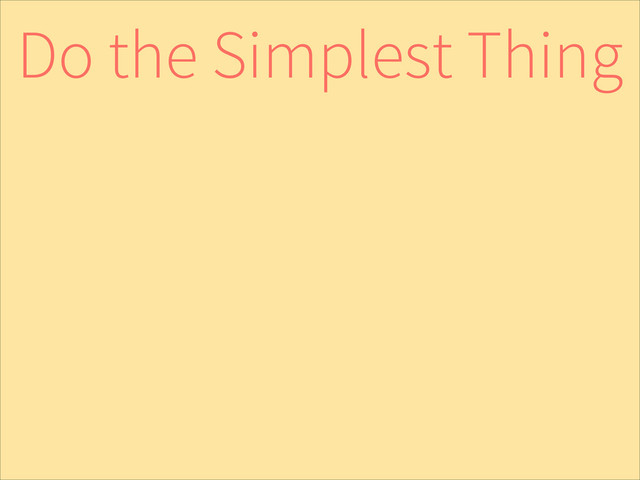Do the Simplest Thing
