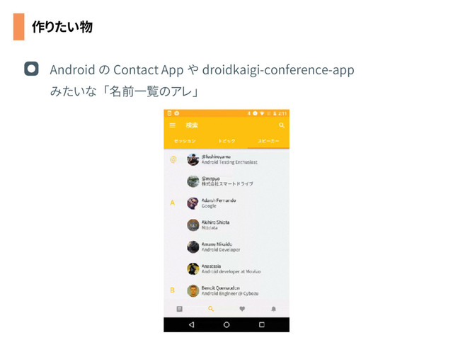 作りたい物
Android の Contact App や droidkaigi-conference-app
みたいな 「名前一覧のアレ」
