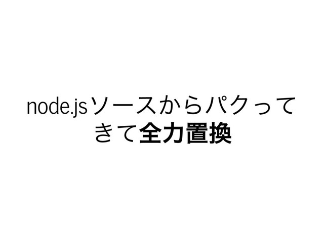 node.js
ソー
スからパクって
きて全力置換
