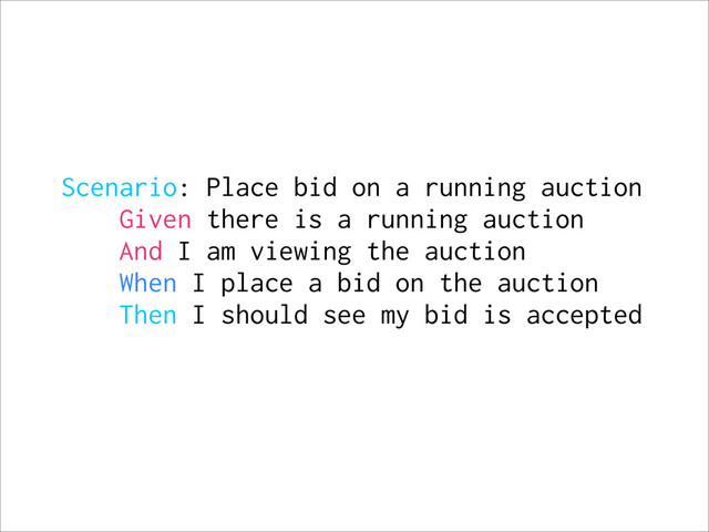 Scenario: Place bid on a running auction
Given there is a running auction
And I am viewing the auction
When I place a bid on the auction
Then I should see my bid is accepted
