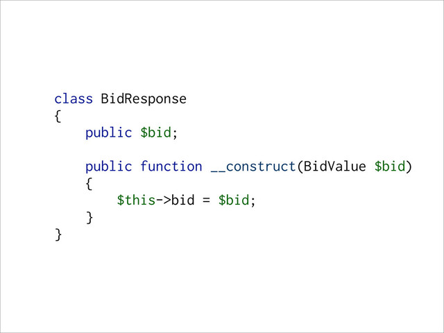 class BidResponse
{
public $bid;
public function __construct(BidValue $bid)
{
$this->bid = $bid;
}
}
