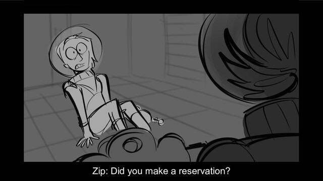 Zip: Did you make a reservation?
