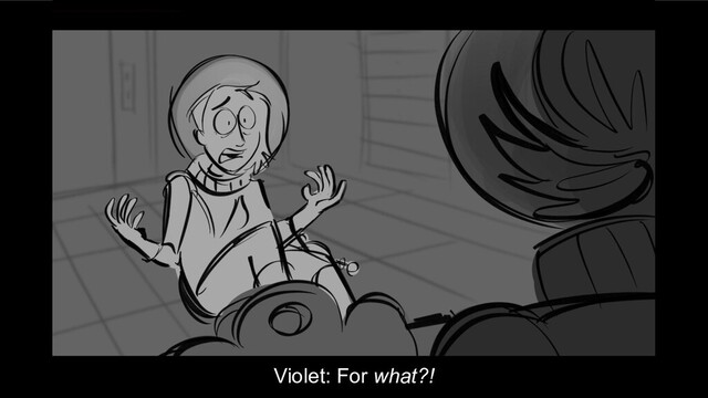 Violet: For what?!
