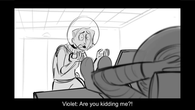 Violet: Are you kidding me?!

