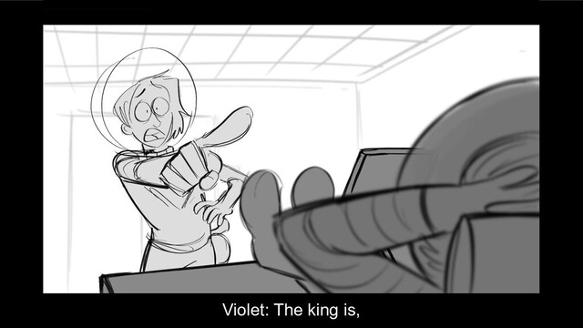 Violet: The king is,
