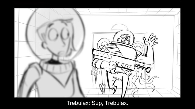 Trebulax: Sup, Trebulax.
