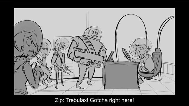 Zip: Trebulax! Gotcha right here!
