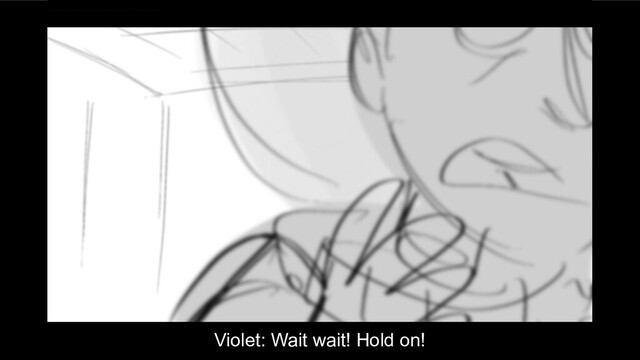 Violet: Wait wait! Hold on!
