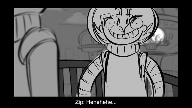 Zip: Hehehehe...
