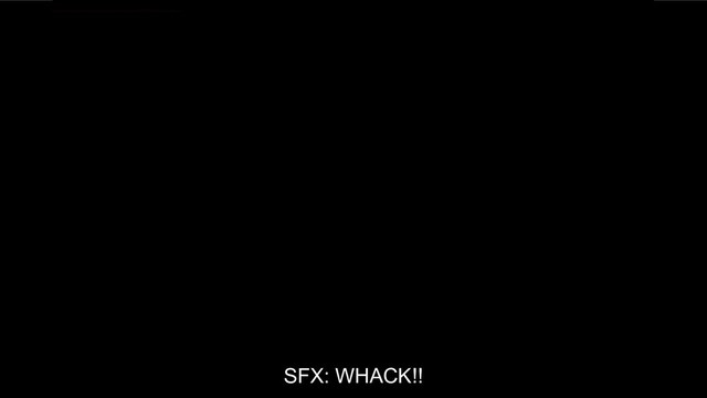 SFX: WHACK!!
