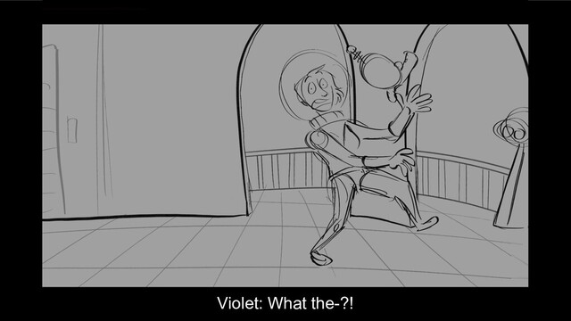 Violet: What the-?!
