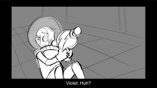 Violet: Huh?
