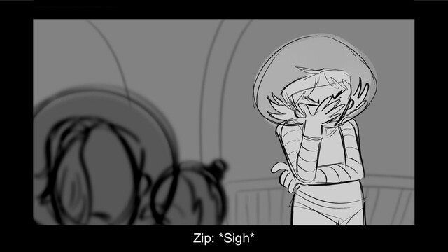 Zip: *Sigh*
