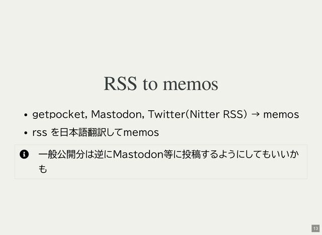 RSS to memos
getpocket, Mastodon, Twitter(Nitter RSS) → memos
rss を日本語翻訳してmemos
 一般公開分は逆にMastodon等に投稿するようにしてもいいか
も
13
