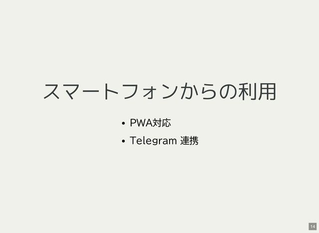 スマートフォンからの利用
PWA対応
Telegram 連携
14
