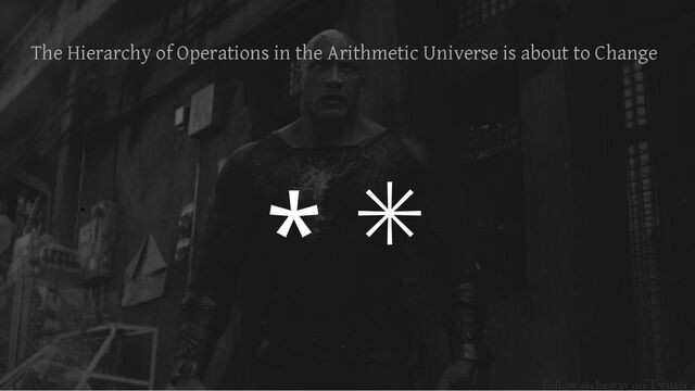 Follow @chewxy on Twitter
The Hierarchy of Operations in the Arithmetic Universe is about to Change
✳
*
*
