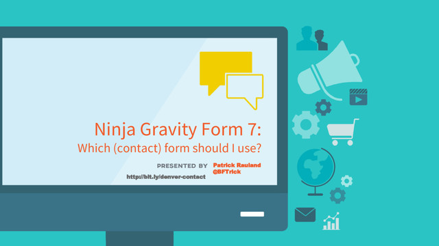 Ninja Gravity Form 7:
Which (contact) form should I use?
Patrick Rauland
@BFTrick
http://bit.ly/denver-contact
