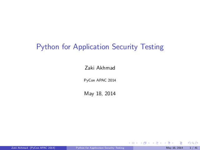 Python for Application Security Testing
Zaki Akhmad
PyCon APAC 2014
May 18, 2014
Zaki Akhmad (PyCon APAC 2014) Python for Application Security Testing May 18, 2014 1 / 41
