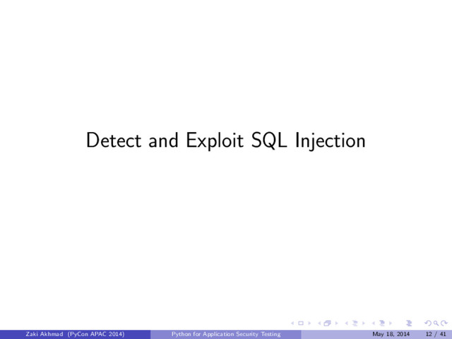 Detect and Exploit SQL Injection
Zaki Akhmad (PyCon APAC 2014) Python for Application Security Testing May 18, 2014 12 / 41
