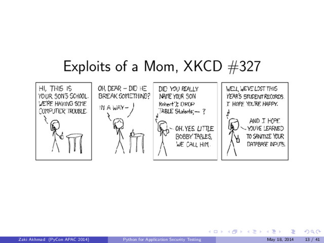 Exploits of a Mom, XKCD #327
Zaki Akhmad (PyCon APAC 2014) Python for Application Security Testing May 18, 2014 13 / 41
