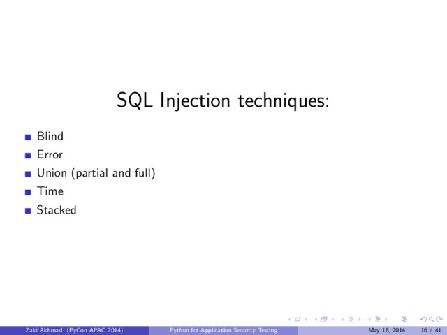 SQL Injection techniques:
Blind
Error
Union (partial and full)
Time
Stacked
Zaki Akhmad (PyCon APAC 2014) Python for Application Security Testing May 18, 2014 16 / 41
