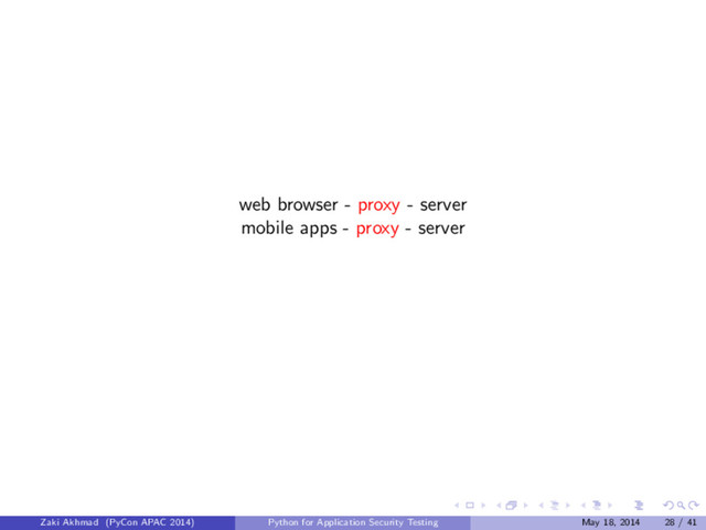web browser - proxy - server
mobile apps - proxy - server
Zaki Akhmad (PyCon APAC 2014) Python for Application Security Testing May 18, 2014 28 / 41
