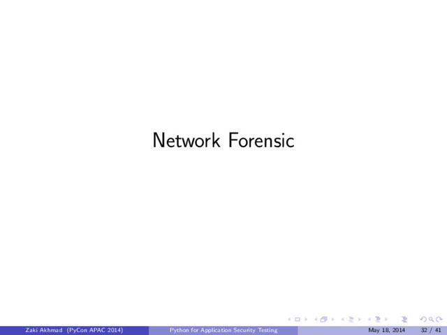 Network Forensic
Zaki Akhmad (PyCon APAC 2014) Python for Application Security Testing May 18, 2014 32 / 41
